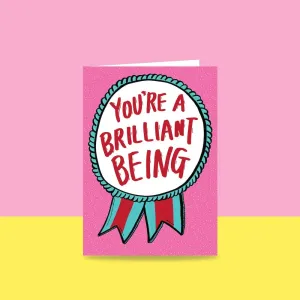 You're A Brilliant Being - Greeting Card